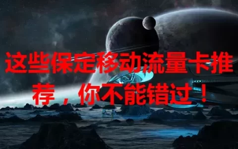 这些保定移动流量卡推荐，你不能错过！