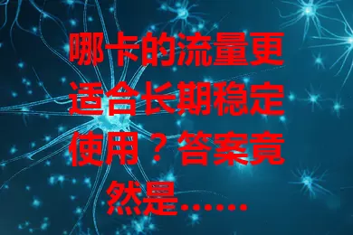 哪卡的流量更适合长期稳定使用？答案竟然是……