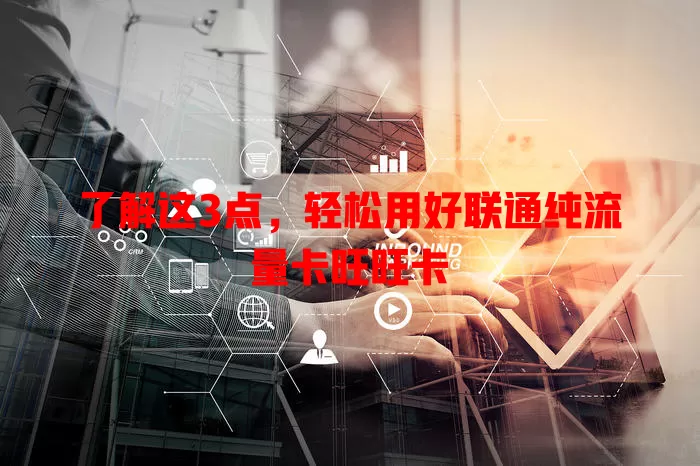 了解这3点，轻松用好联通纯流量卡旺旺卡
