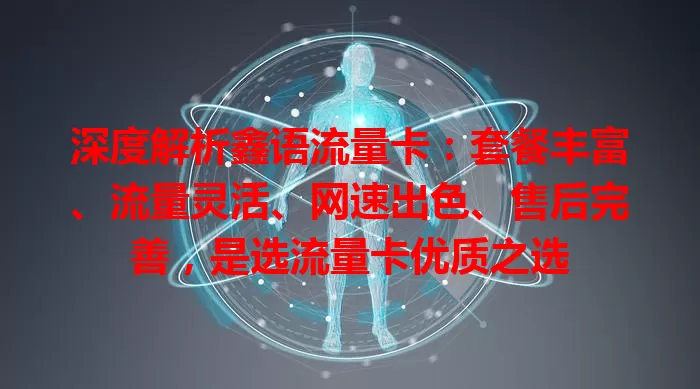 深度解析鑫语流量卡：套餐丰富、流量灵活、网速出色、售后完善，是选流量卡优质之选
