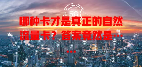 哪种卡才是真正的自然流量卡？答案竟然是……