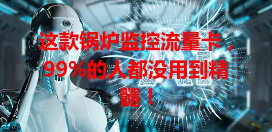 这款锅炉监控流量卡，99%的人都没用到精髓！