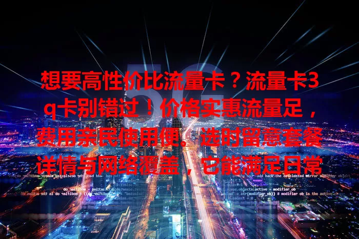 想要高性价比流量卡？流量卡3q卡别错过！价格实惠流量足，费用亲民使用便。选时留意套餐详情与网络覆盖，它能满足日常上网需求，让网络生活更精彩！