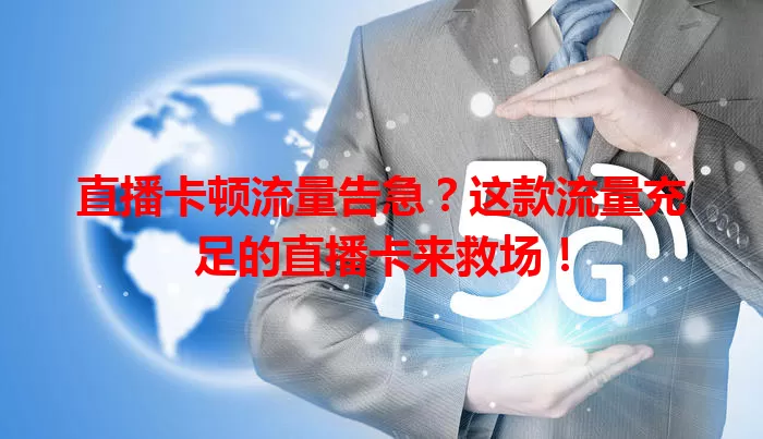 直播卡顿流量告急？这款流量充足的直播卡来救场！