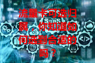 流量卡可选归属，你知道如何选到合适的吗？