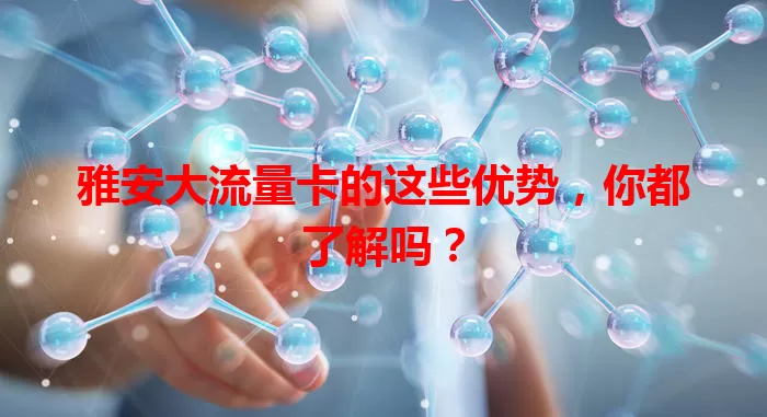 雅安大流量卡的这些优势，你都了解吗？