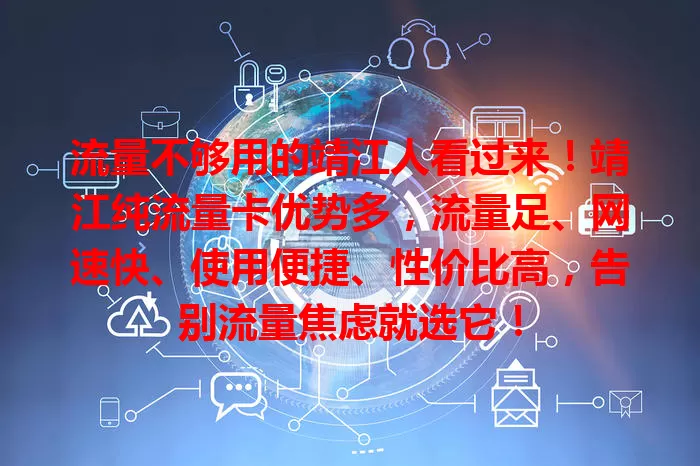 流量不够用的靖江人看过来！靖江纯流量卡优势多，流量足、网速快、使用便捷、性价比高，告别流量焦虑就选它！