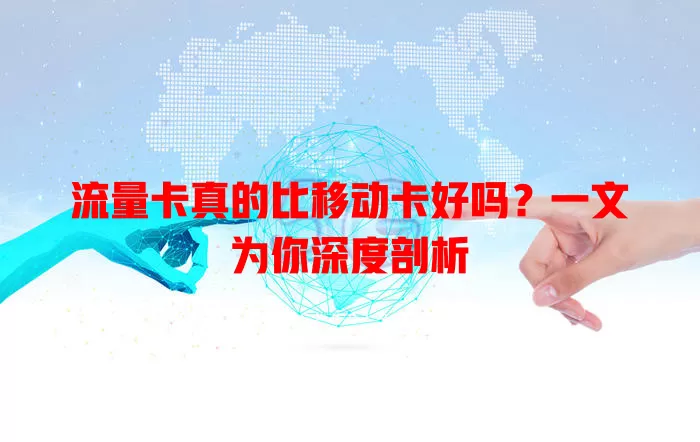 流量卡真的比移动卡好吗？一文为你深度剖析