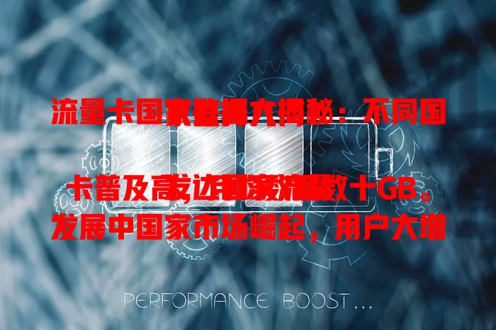 流量卡国家数据大揭秘：不同国家差异几何？

发达国家流量卡普及高，月均数据数十GB。发展中国家市场崛起，用户大增，套餐额度提升。政策影响数据，有的促优惠，有的监管严。流量卡国家数据值得研究，反映通信水平与民众生活。