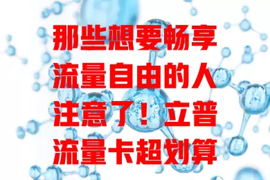 那些想要畅享流量自由的人注意了！立普流量卡超划算