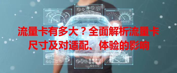 流量卡有多大？全面解析流量卡尺寸及对适配、体验的影响