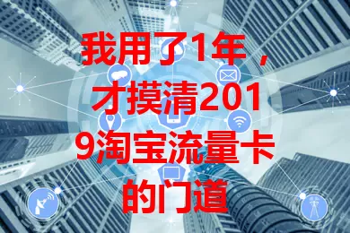 我用了1年，才摸清2019淘宝流量卡的门道