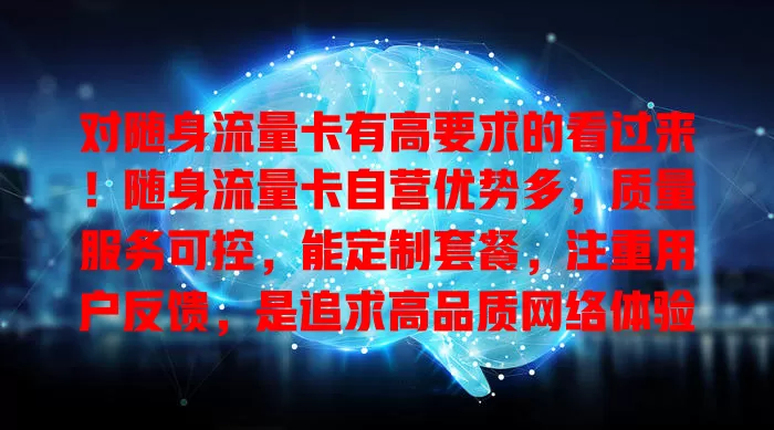 对随身流量卡有高要求的看过来！随身流量卡自营优势多，质量服务可控，能定制套餐，注重用户反馈，是追求高品质网络体验者的最佳选择