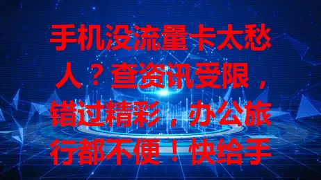 手机没流量卡太愁人？查资讯受限，错过精彩，办公旅行都不便！快给手机配张流量卡，畅享网络，让生活更精彩