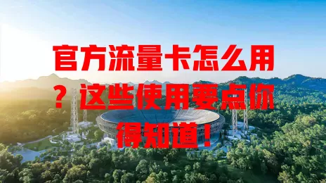 官方流量卡怎么用？这些使用要点你得知道！