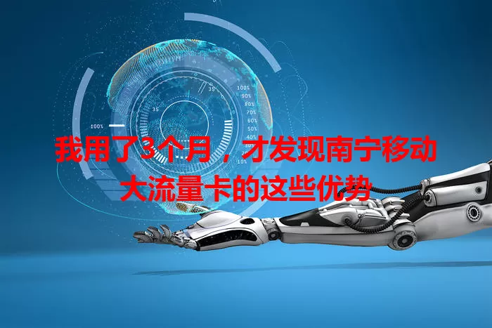 我用了3个月，才发现南宁移动大流量卡的这些优势