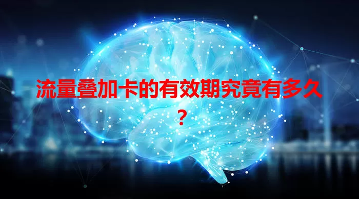 流量叠加卡的有效期究竟有多久？