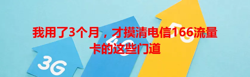 我用了3个月，才摸清电信166流量卡的这些门道