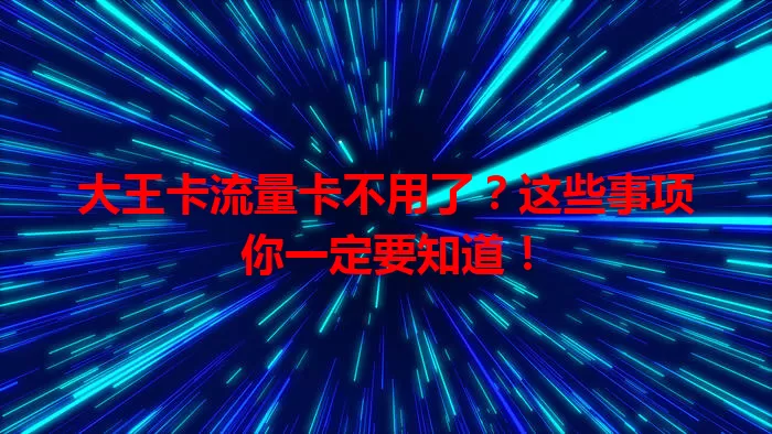 大王卡流量卡不用了？这些事项你一定要知道！
