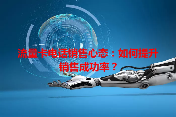 流量卡电话销售心态：如何提升销售成功率？