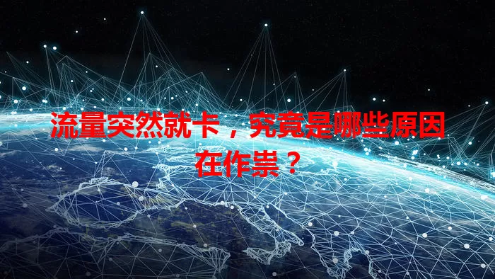 流量突然就卡，究竟是哪些原因在作祟？
