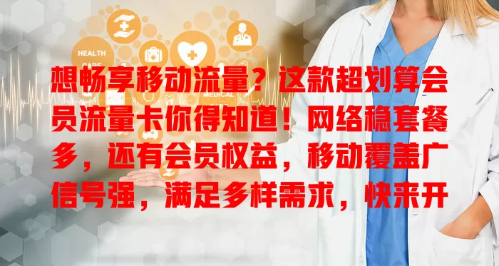 想畅享移动流量？这款超划算会员流量卡你得知道！网络稳套餐多，还有会员权益，移动覆盖广信号强，满足多样需求，快来开启畅快网络之旅