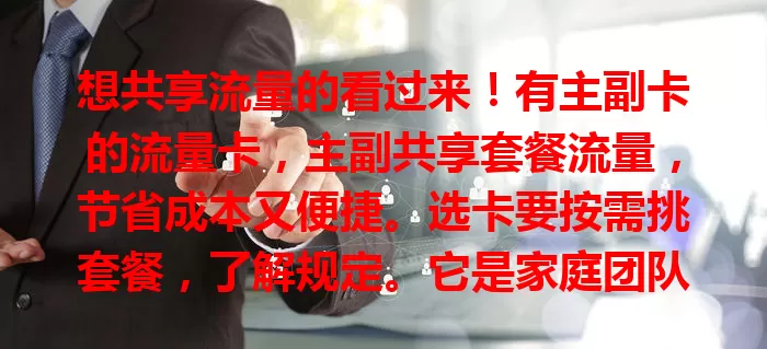 想共享流量的看过来！有主副卡的流量卡，主副共享套餐流量，节省成本又便捷。选卡要按需挑套餐，了解规定。它是家庭团队流量共享好方案，超值得考虑！