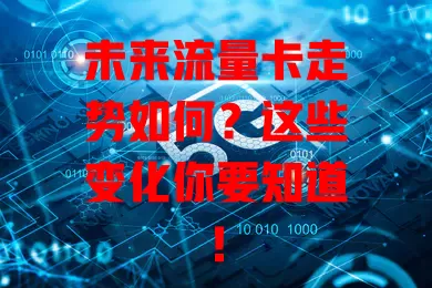 未来流量卡走势如何？这些变化你要知道！