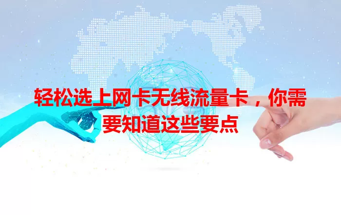 轻松选上网卡无线流量卡，你需要知道这些要点