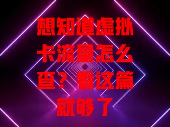 想知道虚拟卡流量怎么查？看这篇就够了