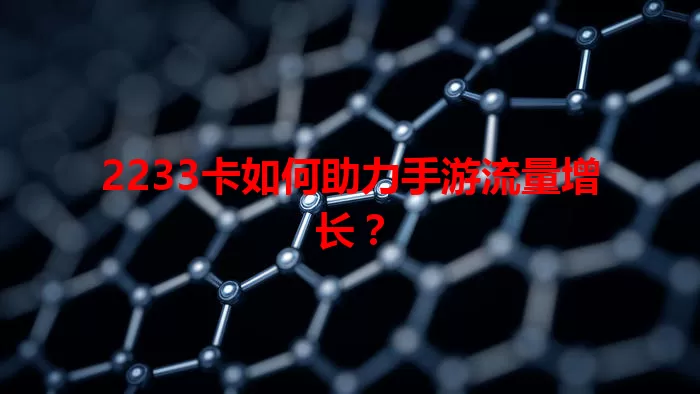 2233卡如何助力手游流量增长？