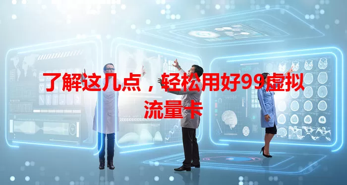 了解这几点，轻松用好99虚拟流量卡