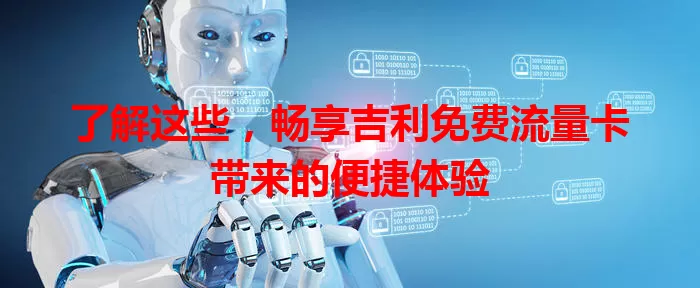了解这些，畅享吉利免费流量卡带来的便捷体验