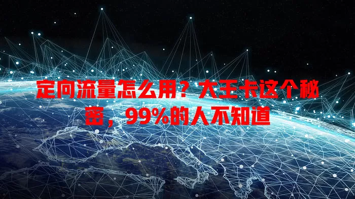 定向流量怎么用？大王卡这个秘密，99%的人不知道