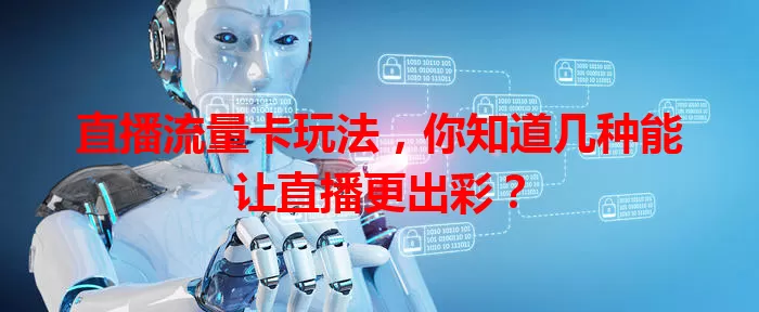 直播流量卡玩法，你知道几种能让直播更出彩？