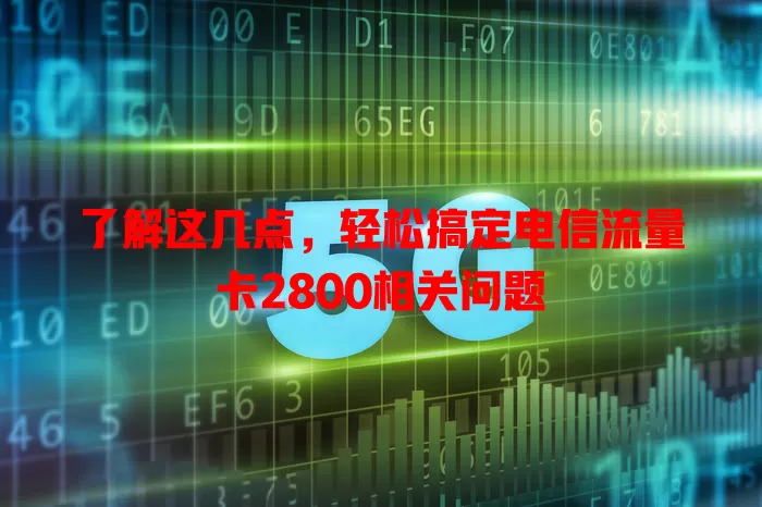 了解这几点，轻松搞定电信流量卡2800相关问题