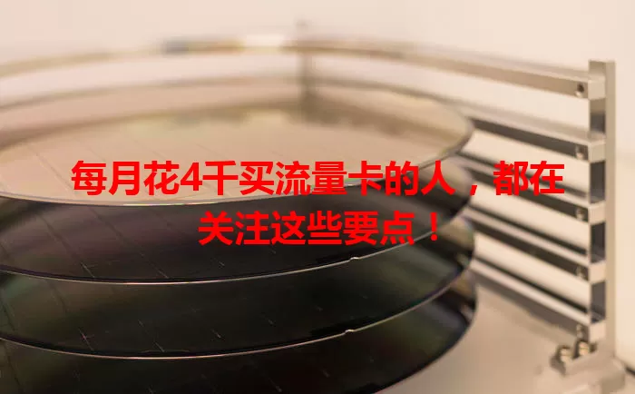 每月花4千买流量卡的人，都在关注这些要点！