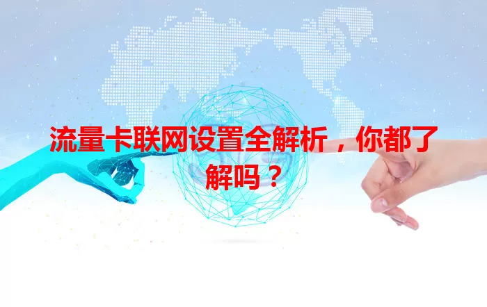 流量卡联网设置全解析，你都了解吗？