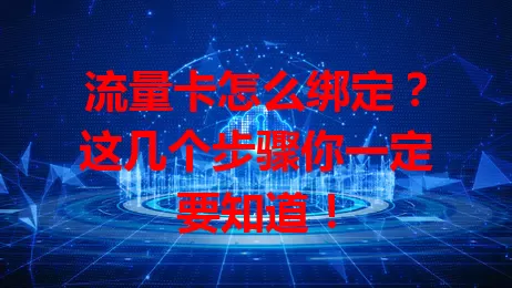 流量卡怎么绑定？这几个步骤你一定要知道！