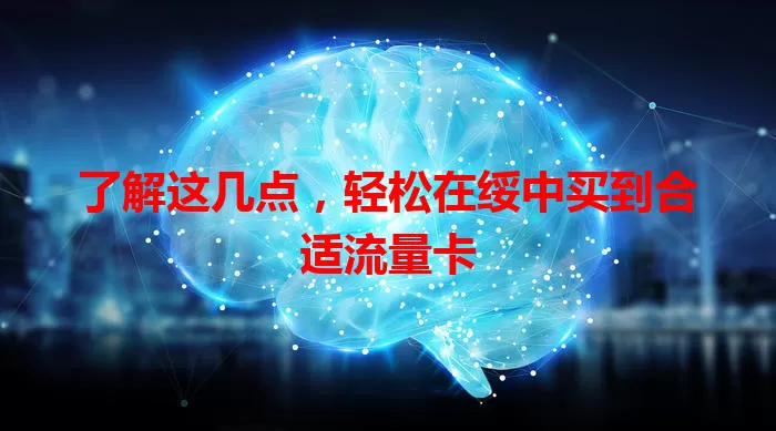 了解这几点，轻松在绥中买到合适流量卡