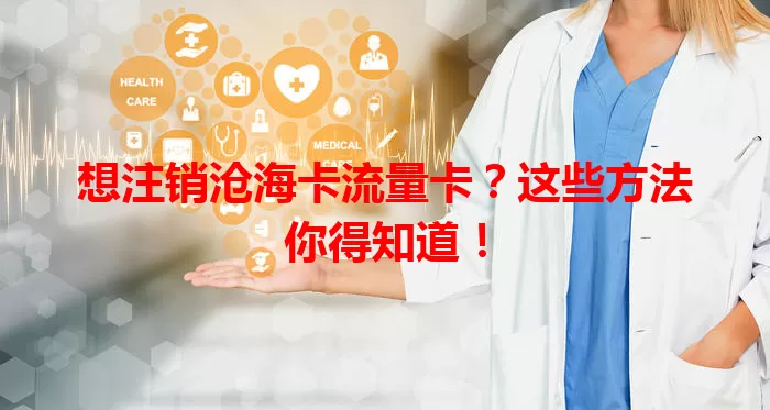 想注销沧海卡流量卡？这些方法你得知道！