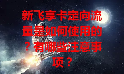 新飞享卡定向流量是如何使用的？有哪些注意事项？