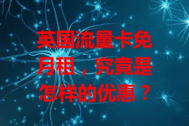 英国流量卡免月租，究竟是怎样的优惠？