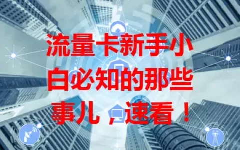 流量卡新手小白必知的那些事儿，速看！