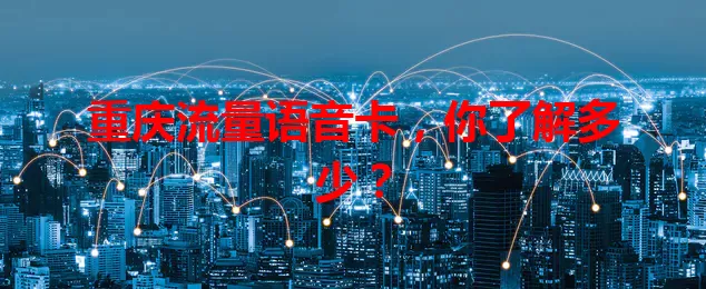 重庆流量语音卡，你了解多少？