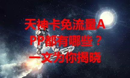 天神卡免流量APP都有哪些？一文为你揭晓