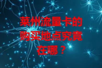 莱州流量卡的购买地点究竟在哪？