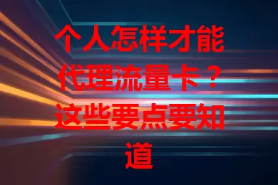 个人怎样才能代理流量卡？这些要点要知道