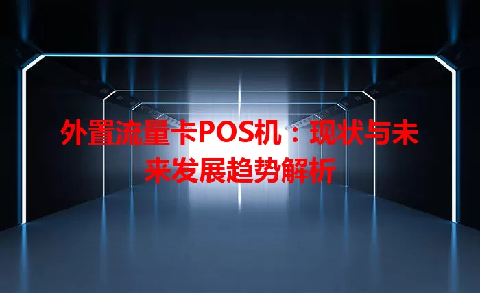 外置流量卡POS机：现状与未来发展趋势解析