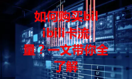 如何购买bilibili卡流量？一文带你全了解